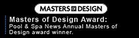 Masters of Design Award: Pool & Spa News annual Masters of Design award winner